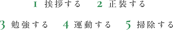 1 挨拶する　2 正装する　3 勉強する　4 運動する　5 掃除する